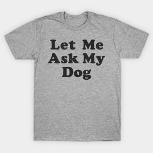 let me ask my dog T-Shirt